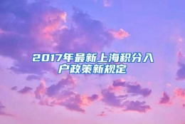 2017年最新上海积分入户政策新规定