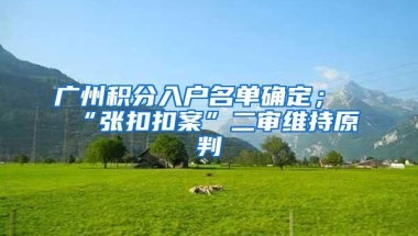 广州积分入户名单确定；“张扣扣案”二审维持原判