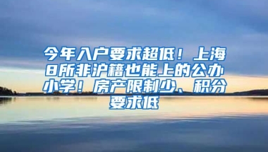 今年入户要求超低！上海8所非沪籍也能上的公办小学！房产限制少、积分要求低