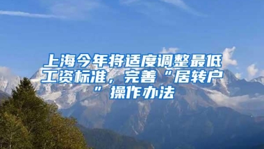 上海今年将适度调整最低工资标准，完善“居转户”操作办法