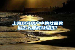 上海积分落户中的社保数据怎么理解和提供？