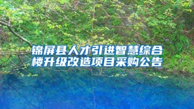 锦屏县人才引进智慧综合楼升级改造项目采购公告