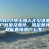 2022年上海人才引进落户政策及条件，满足条件就能直接落户上海！