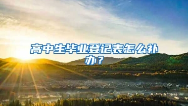 高中生毕业登记表怎么补办？