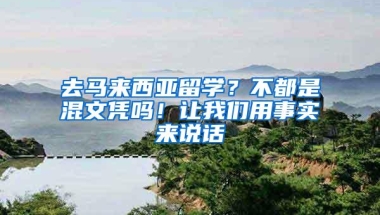 去马来西亚留学？不都是混文凭吗！让我们用事实来说话