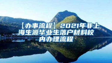 【办事流程】2021年非上海生源毕业生落户材料校内办理流程