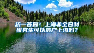 统一答复！上海非全日制研究生可以落户上海吗？