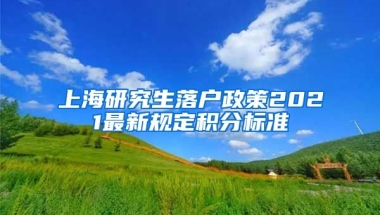 上海研究生落户政策2021最新规定积分标准