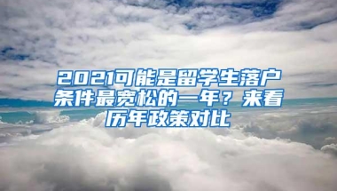 2021可能是留学生落户条件最宽松的一年？来看历年政策对比