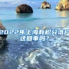 2022年上海有积分落户这回事吗？