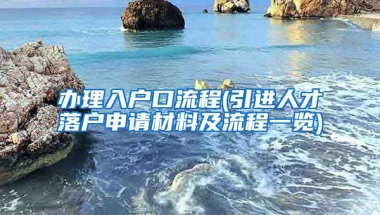 办理入户口流程(引进人才落户申请材料及流程一览)