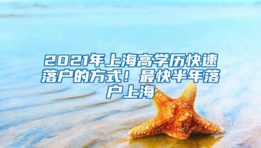 2021年上海高学历快速落户的方式！最快半年落户上海