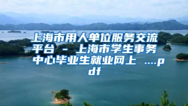 上海市用人单位服务交流平台 - 上海市学生事务中心毕业生就业网上 ....pdf