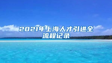 2021年上海人才引进全流程记录