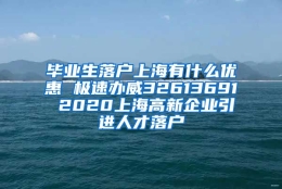 毕业生落户上海有什么优惠 极速办威32613691 2020上海高新企业引进人才落户