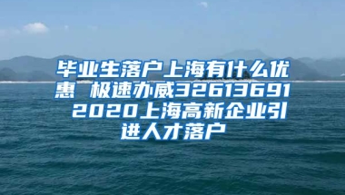 毕业生落户上海有什么优惠 极速办威32613691 2020上海高新企业引进人才落户