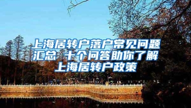 上海居转户落户常见问题汇总 十个问答助你了解上海居转户政策