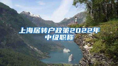 上海居转户政策2022年中级职称