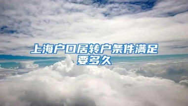 上海户口居转户条件满足要多久