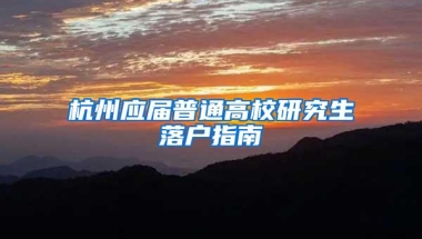 杭州应届普通高校研究生落户指南