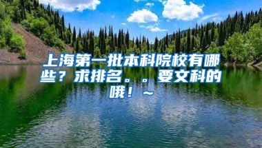 上海第一批本科院校有哪些？求排名。。要文科的哦！~