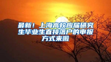 最新！上海高校应届研究生毕业生直接落户的申报方式来啦