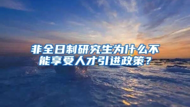 非全日制研究生为什么不能享受人才引进政策？