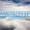 2022年按照职称申报上海居住证积分，需要准备哪些材料？