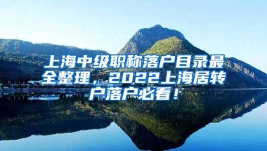 上海中级职称落户目录最全整理，2022上海居转户落户必看！