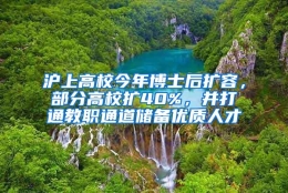 沪上高校今年博士后扩容，部分高校扩40%，并打通教职通道储备优质人才