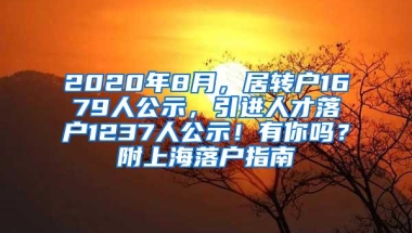 2020年8月，居转户1679人公示，引进人才落户1237人公示！有你吗？附上海落户指南