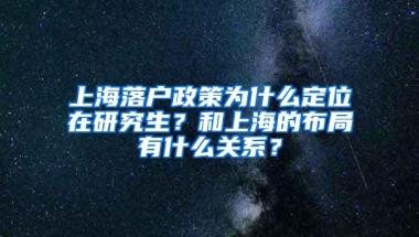 上海落户政策为什么定位在研究生？和上海的布局有什么关系？