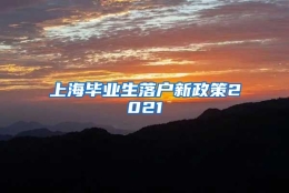 上海毕业生落户新政策2021