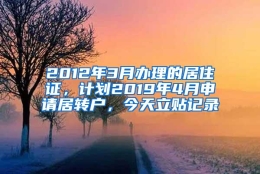 2012年3月办理的居住证，计划2019年4月申请居转户，今天立贴记录