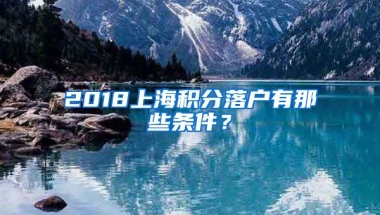 2018上海积分落户有那些条件？