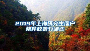 2019年上海研究生落户条件政策有哪些