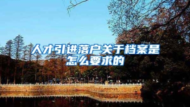 人才引进落户关于档案是怎么要求的