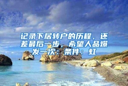 记录下居转户的历程，还差最后一步，希望人品爆发一次：条件：虹