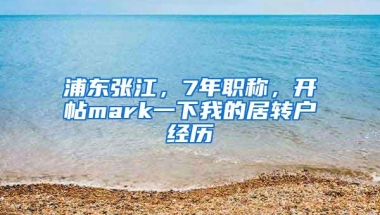 浦东张江，7年职称，开帖mark一下我的居转户经历