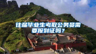 往届毕业生考取公务员需要报到证吗？