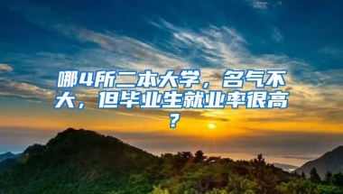 哪4所二本大学，名气不大，但毕业生就业率很高？