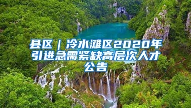 县区｜冷水滩区2020年引进急需紧缺高层次人才公告