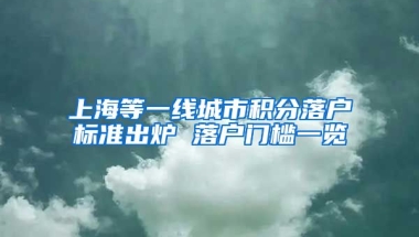 上海等一线城市积分落户标准出炉 落户门槛一览