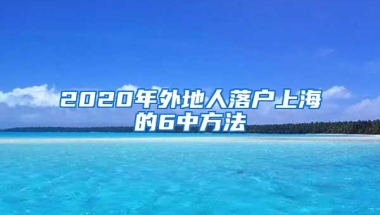 2020年外地人落户上海的6中方法