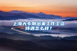 上海大专刚出来工作工资待遇怎么样？