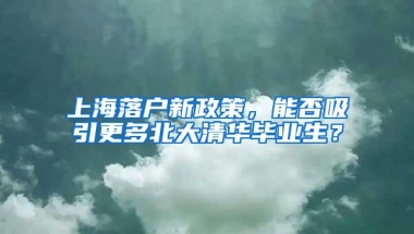 上海落户新政策，能否吸引更多北大清华毕业生？