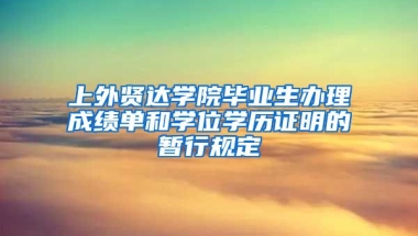 上外贤达学院毕业生办理成绩单和学位学历证明的暂行规定