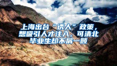 上海出台“诱人”政策，想吸引人才注入，可清北毕业生却不屑一顾