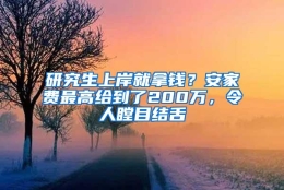 研究生上岸就拿钱？安家费最高给到了200万，令人瞠目结舌