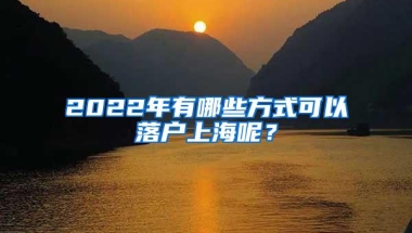 2022年有哪些方式可以落户上海呢？